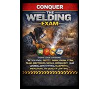 Conquer the Welding Exam: Study Guide Covering Certification, Safety, SMAW, GMAW, GTAW, FCAW, Electrodes, Metals, Metallurgy, Heat Control, Joint ... and Quality Control (Skilled Trades Exams)