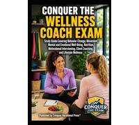 Conquer the Wellness Coach Exam: Study Guide Covering Behavior Change, Movement, Mental and Emotional Well-Being, Nutrition, Motivational ... the Fitness Certification Exam Series)