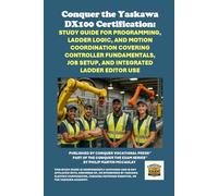 Conquer the Yaskawa DX100 Certification: Study Guide for Programming, Ladder Logic, and Motion Coordination Covering Controller Fundamentals, Job ... the Robotics Certification Exams Series)