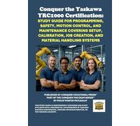 Conquer the Yaskawa YRC1000 Certification: Study Guide for Programming, Safety, Motion Control, and Maintenance Covering Setup, Calibration, Job ... the Robotics Certification Exams Series)