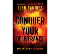 Conquer Your Deliverance: How to Live a Life of Total Freedom