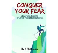 Conquer Your Fear: A Practical Guide to Starting Your Dream Business