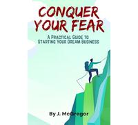 Conquer Your Fear: A Practical Guide to Starting Your Dream Business