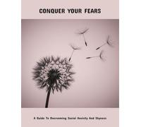Conquer Your Fears: A Guide To Overcoming Social Anxiety And Shyness