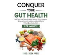 Conquer Your Gut Health: Fast-Track Your Way to Probiotic Balance, Enrich Digestion, Enhance Immunity, and Improve Mental Clarity Without Complicated Diets for Women