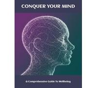Conquer Your Mind: A Comprehensive Guide To Wellbeing