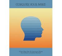 Conquer Your Mind: A Five-Step Plan To Overcome Stress And Achieve A Positive Mindset