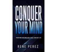 Conquer Your Mind: Transform Your Mind and Attract Your Best Life