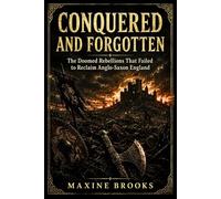 CONQUERED AND FORGOTTEN: The Doomed Rebellions That Failed to Reclaim Anglo-Saxon England (Ancient Footprints)