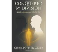CONQUERED BY DIVISION A Call To Remember Who We Are: spiritual nonfiction and consciousness studies and the Illusion of Separation