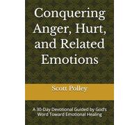 Conquering Anger, Hurt, and Related Emotions: A 30-Day Devotional Guided by God’s Word Toward Emotional Healing