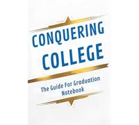 Conquering College: The Guide for Graduation Notebook