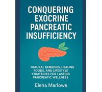 CONQUERING EXOCRINE PANCREATIC INSUFFICIENCY: NATURAL REMEDIES, HEALING FOODS, AND LIFESTYLE STRATEGIES FOR LASTING PANCREATIC WELLNESS