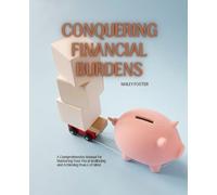 Conquering Financial Burdens: A Comprehensive Manual for Mastering Your Fiscal Wellbeing and Achieving Peace of Mind