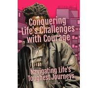 Conquering Life's Challenges with Courage: Navigating Life's Toughest Journeys