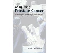 Conquering Prostate Cancer: A patient’s year-long Journal following a robot assisted laparoscopic radical prostatectomy