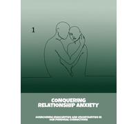 Conquering Relationship Anxiety: Overcoming Insecurities And Uncertainties In Our Personal Connections