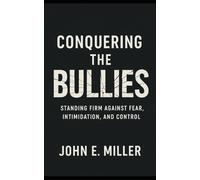 Conquering the Bullies: Standing Firm Against Fear, Intimidation, and Control