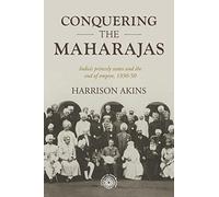 Conquering the maharajas: India's princely states and the end of empire, 1930-50: 211 (Studies in Imperialism)