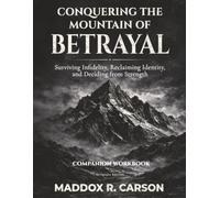 Conquering the Mountain of Betrayal Companion Workbook: Surviving Infidelity, Reclaiming Identity, and Deciding from Strength (Scripture Edition)