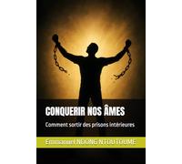 CONQUERIR NOS ÂMES: Comment sortir des prisons intérieures
