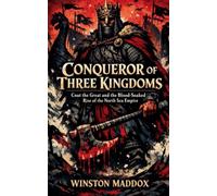 Conqueror of Three Kingdoms: Cnut the Great and the Blood-Soaked Rise of the North Sea Empire: 5 (A Biographical History of the Viking Age)