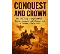 Conquest and Crown: The epic story of England from Roman conquest to the bloody end of the Wars of the Roses (Compact History)