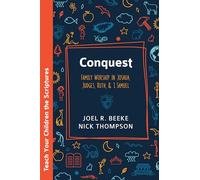Conquest: Family Worship in Joshua, Judges, Ruth, and 1 Samuel (Teach Your Children the Scriptures)