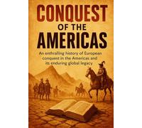 Conquest of the Americas: An enthralling history of European conquest in the Americas and its enduring global legacy (History in a Flash)