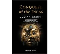 Conquest of the Incas: A Forensic History of Pizarro, Atahualpa, and the Fall of an Empire