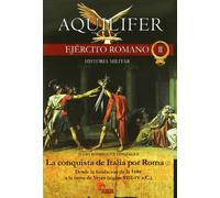 CONQUISTA DE ITALIA POR EL EJERCITO ROMANO-AQUILIFER II (HISTORIA MILITAR)