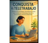 Conquista el Teletrabajo: El manual con estrategias, herramientas y rutinas para transformar tu teletrabajo, disparar tu productividad y alcanzar el bienestar.