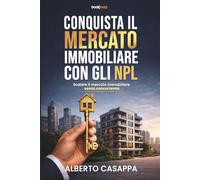 CONQUISTA IL MERCATO IMMOBILIARE CON GLI NPL: Scalare il mercato immobiliare senza concorrenza