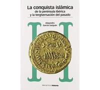 CONQUISTA ISLÁMICA DE LA PENÍNSULA IBÉRICA Y LA TERGIVERSACIÓN DEL PASADO, LA: Del catastrofismo al negacionismo (Estudios)