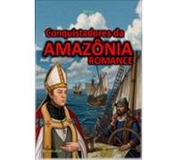 Conquistadores Da Amazônia (ebook)