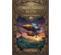 Conquistadores do Céu - O Legado do Relojoeiro: Um Romance Steampunk de Aventura, Invenções Fantásticas e Mistérios nos Céus (Conquistadores do Céu - ... com éter, aventuras e viagens no tempo.)