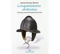 CONQUISTADORES OLVIDADOS: Personajes y hechos de la epopeya de las indias (ENSAYO)