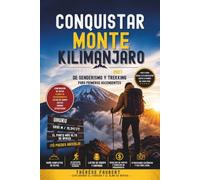 CONQUISTAR MONTE KILIMANJARO: La guía definitiva de senderismo y trekking 2027 para escaladores primerizos, con comparativas de rutas, planes de ... de equipo, costes y estrategias para la cima.