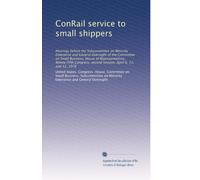 ConRail service to small shippers: Hearings before the Subcommittee on Minority Enterprise and General Oversight of the Committee on Small Business, ... second session, April 6, 11, and 12, 1978