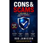 CONS & SCAMS Volume 3: Protect Yourself From Modern Fraud Australian Edition: 50 Essential Fraud Alerts Every Australian Should Read Before It Is Too Late (Cons and Scams)