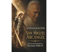 CONSAGRACIÓN A SAN MIGUEL ÁRCANGEL: Bajo la espiritualidad de San Juan Pablo II