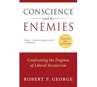 Conscience and Its Enemies: Confronting the Dogmas of Liberal Secularism (American Ideals & Institutions)