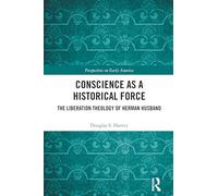 Conscience as a Historical Force: The Liberation Theology of Herman Husband (Perspectives on Early America)