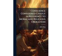 Conscience Considered Chiefly in Reference to Moral and Religious Obligation