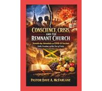 Conscience, Crisis and the Remnant Church: Seventh Day Adventists and Covid 19 Vaccines - Faith, Freedom and the Test of Unity