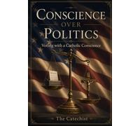 CONSCIENCE OVER POLITICS: VOTING WITH A CATHOLIC CONSCIENCE