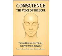 CONSCIENCE - THE VOICE OF THE SOUL: Awaken the Inner Voice That Knows Everything Before It Happens | The Path to Clarity, Peace, and Power