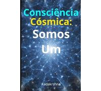 Consciência Cósmica: Somos Um (O Futuro é Agora: Caminhos para Uma Nova Consciência)