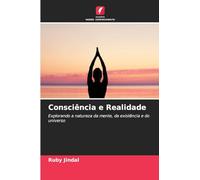 Consciência e Realidade: Explorando a natureza da mente, da existência e do universo