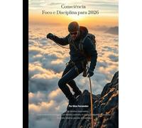 Consciência, Foco e Disciplina 2026: O método prático para recuperar o controle, criar disciplina e gerar resultados reais em 2026.